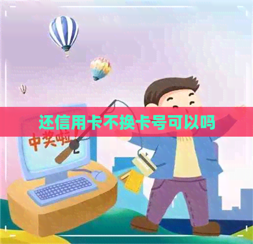 还信用卡不换卡号可以吗