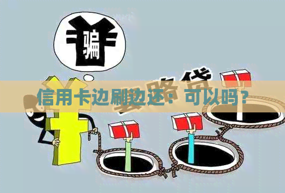 信用卡边刷边还：可以吗？