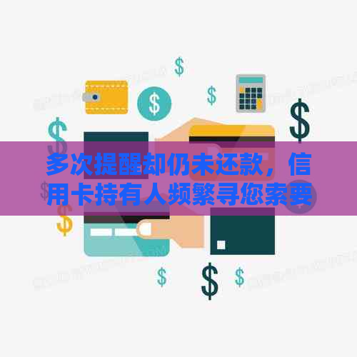 多次提醒却仍未还款，信用卡持有人频繁寻您索要债款