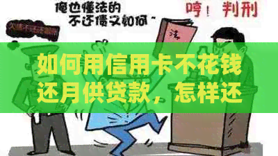 如何用信用卡不花钱还月供贷款，怎样还款免息，用信用卡还贷款零利息。