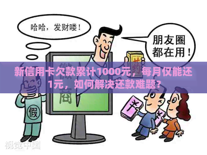 新信用卡欠款累计1000元，每月仅能还1元，如何解决还款难题？