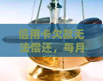 信用卡欠款无法偿还，每月仅还1元会产生什么后果及应对策略