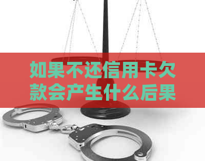 如果不还信用卡欠款会产生什么后果？