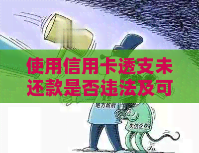 使用信用卡透支未还款是否违法及可能的后果