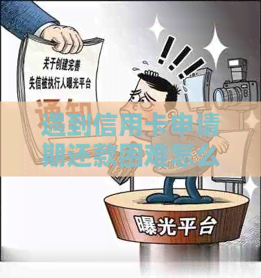 遇到信用卡申请期还款困难怎么办？