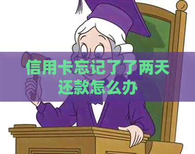 信用卡忘记了了两天还款怎么办