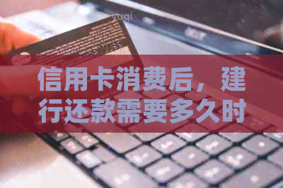 信用卡消费后，建行还款需要多久时间？了解详细还款周期及逾期影响