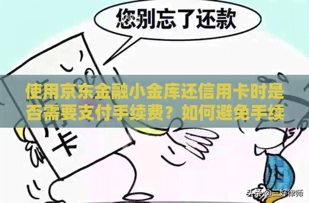 使用京东金融小金库还信用卡时是否需要支付手续费？如何避免手续费？