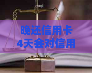 晚还信用卡4天会对信用评分产生影响吗？如何解决逾期还款问题？