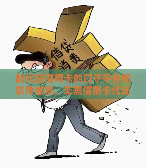 能代还信用卡的口子平台和软件推荐，无需信用卡代还借贷。