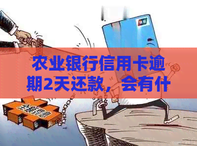 农业银行信用卡逾期2天还款，会有什么影响？