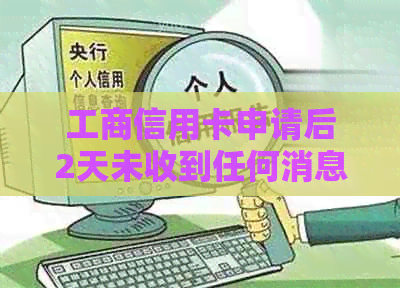 工商信用卡申请后2天未收到任何消息，正常吗？如何查询办理进度？