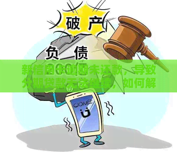 新信用卡逾期未还款，导致分期贷款无法继续，如何解决？