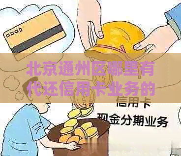 北京通州区哪里有代还信用卡业务的店？