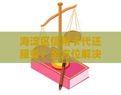 海淀区信用卡代还服务：全方位解决方案，助您轻松管理信用卡债务