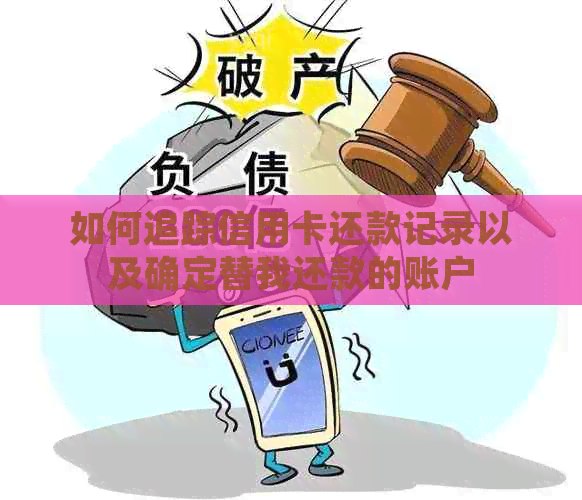 如何追踪信用卡还款记录以及确定替我还款的账户