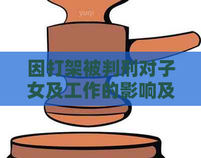 因打架被判刑对子女及工作的影响及相关证明办理