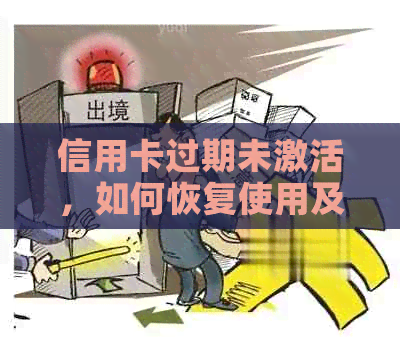 信用卡过期未激活，如何恢复使用及有效期限问题解答