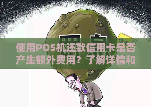 使用POS机还款信用卡是否产生额外费用？了解详情和注意事项