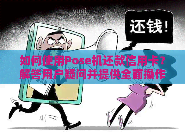 如何使用Pose机还款信用卡？解答用户疑问并提供全面操作指南