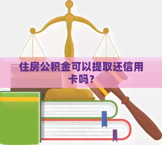 住房公积金可以提取还信用卡吗？