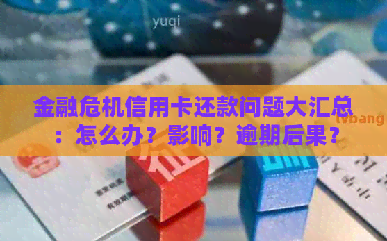 金融危机信用卡还款问题大汇总：怎么办？影响？逾期后果？