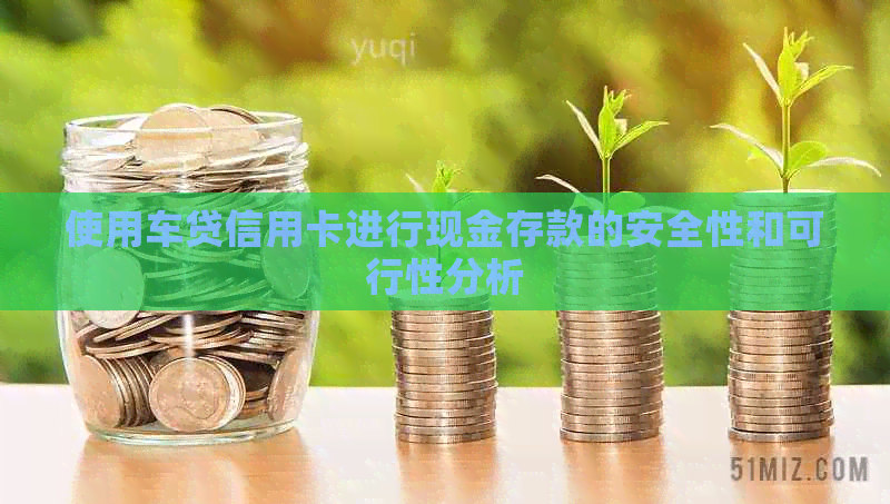 使用车贷信用卡进行现金存款的安全性和可行性分析