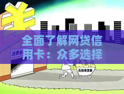 全面了解网贷信用卡：众多选择如何比较与还款，为何这么多人选择？