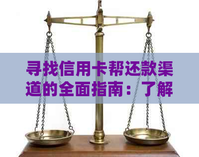 寻找信用卡帮还款渠道的全面指南：了解各种方法和注意事项