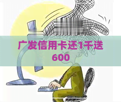 广发信用卡还1千送600