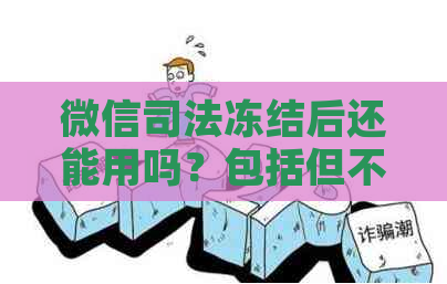 微信司法冻结后还能用吗？包括但不限于支付宝、亲属卡和微信转账。