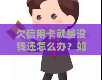 欠信用卡就是没钱还怎么办？如果无法还款，该如何处理？