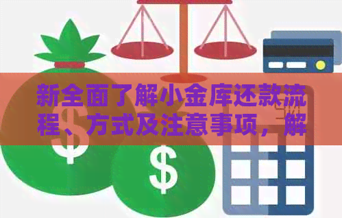 新全面了解小金库还款流程、方式及注意事项，解决用户还款问题