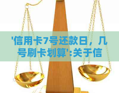 '信用卡7号还款日，几号刷卡划算':关于信用卡刷卡时间的建议