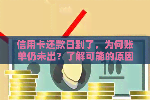 信用卡还款日到了，为何账单仍未出？了解可能的原因和解决方法