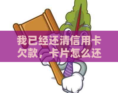 我已经还清信用卡欠款，卡片怎么还是不能使用。