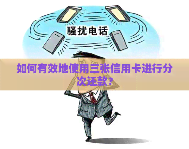 如何有效地使用三张信用卡进行分次还款？