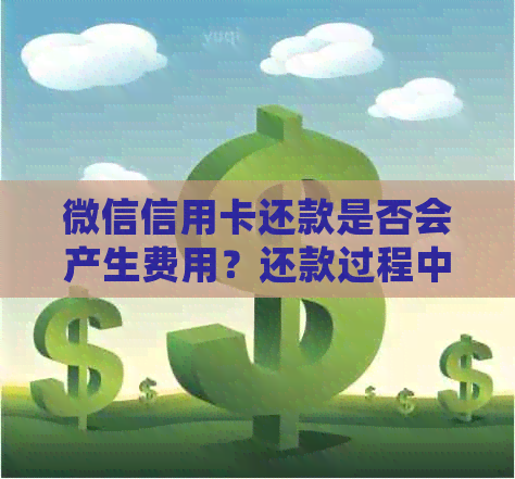 微信信用卡还款是否会产生费用？还款过程中可能涉及的费用有哪些？