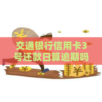 交通银行信用卡3号还款日算逾期吗