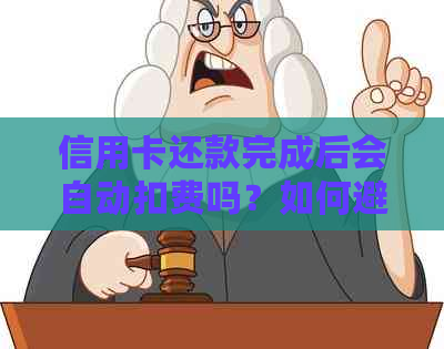 信用卡还款完成后会自动扣费吗？如何避免重复扣款？