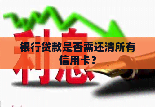 银行贷款是否需还清所有信用卡？