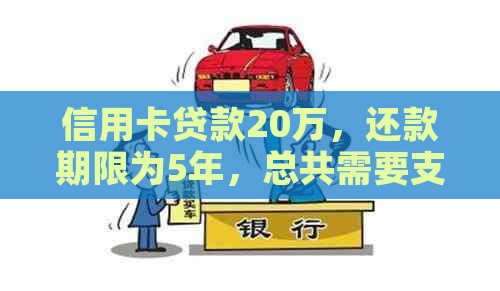 信用卡贷款20万，还款期限为5年，总共需要支付多少利息？