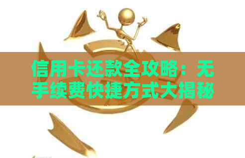 信用卡还款全攻略：无手续费快捷方式大揭秘！