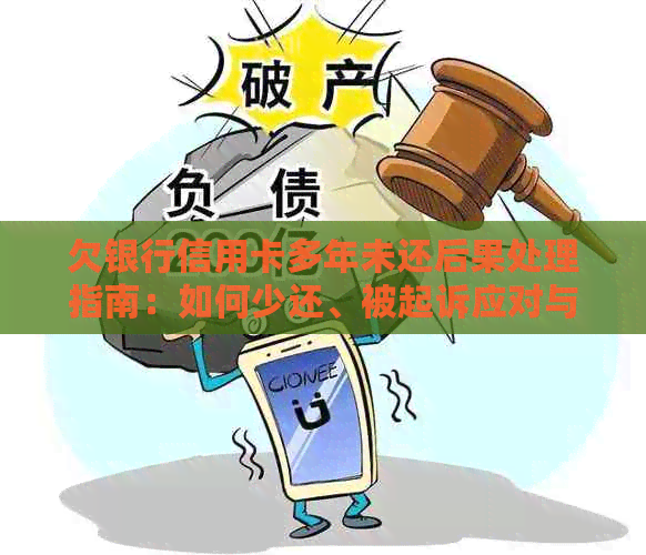 欠银行信用卡多年未还后果处理指南：如何少还、被起诉应对与解决办法