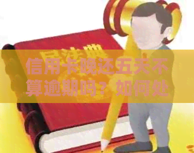 信用卡晚还五天不算逾期吗？如何处理？