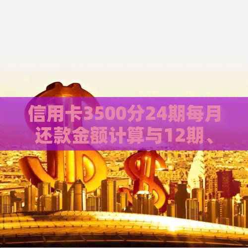 信用卡3500分24期每月还款金额计算与12期、3000分、38000分24期还款对比