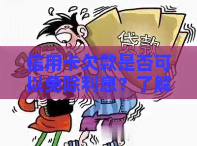 信用卡欠款是否可以免除利息？了解所有可能的解决方案和条件