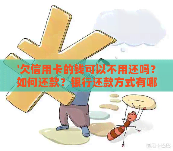 '欠信用卡的钱可以不用还吗？如何还款？银行还款方式有哪些？'