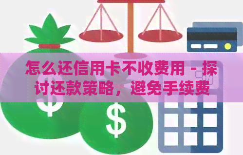 怎么还信用卡不收费用 - 探讨还款策略，避免手续费