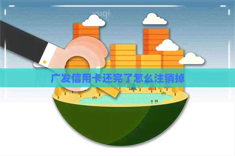 广发信用卡还完了怎么注销掉